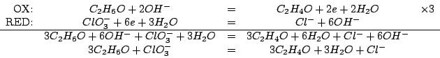\begin{displaymath}
\begin{array}{rcccr}
\mbox{OX:}&C_2H_6O+2OH^-&=&C_2H_4O+2e+2...
...H^-&\\
&3C_2H_6O+ClO_3^-&=&3C_2H_4O+3H_2O+Cl^-&\\
\end{array}\end{displaymath}