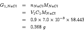 \begin{eqnarray*}
G_{1,NaCl}&=&n_{NaCl}M_{NaCl}\\
&=&V_1C_1M_{NaCl}\\
&=&0.9\times7.0\times10^{-3}\times58.443\\
&=&0.368\;g\\
\end{eqnarray*}