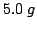 $5.0\;g$