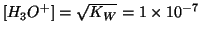 $\ConcOf{{H_3O^{+}}}=\sqrt{K_W}=1\TimesTenTo{-7}$