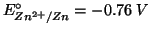 $E^\circ_{{Zn^{2+}}/Zn}=-0.76\;V$