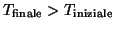 $T_{\mathrm{finale}}> T_{\mathrm{iniziale}}$